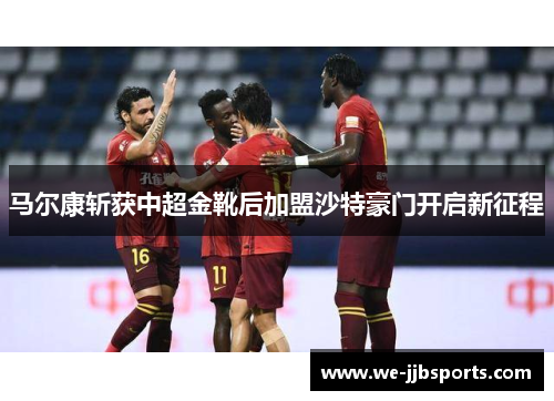 马尔康斩获中超金靴后加盟沙特豪门开启新征程